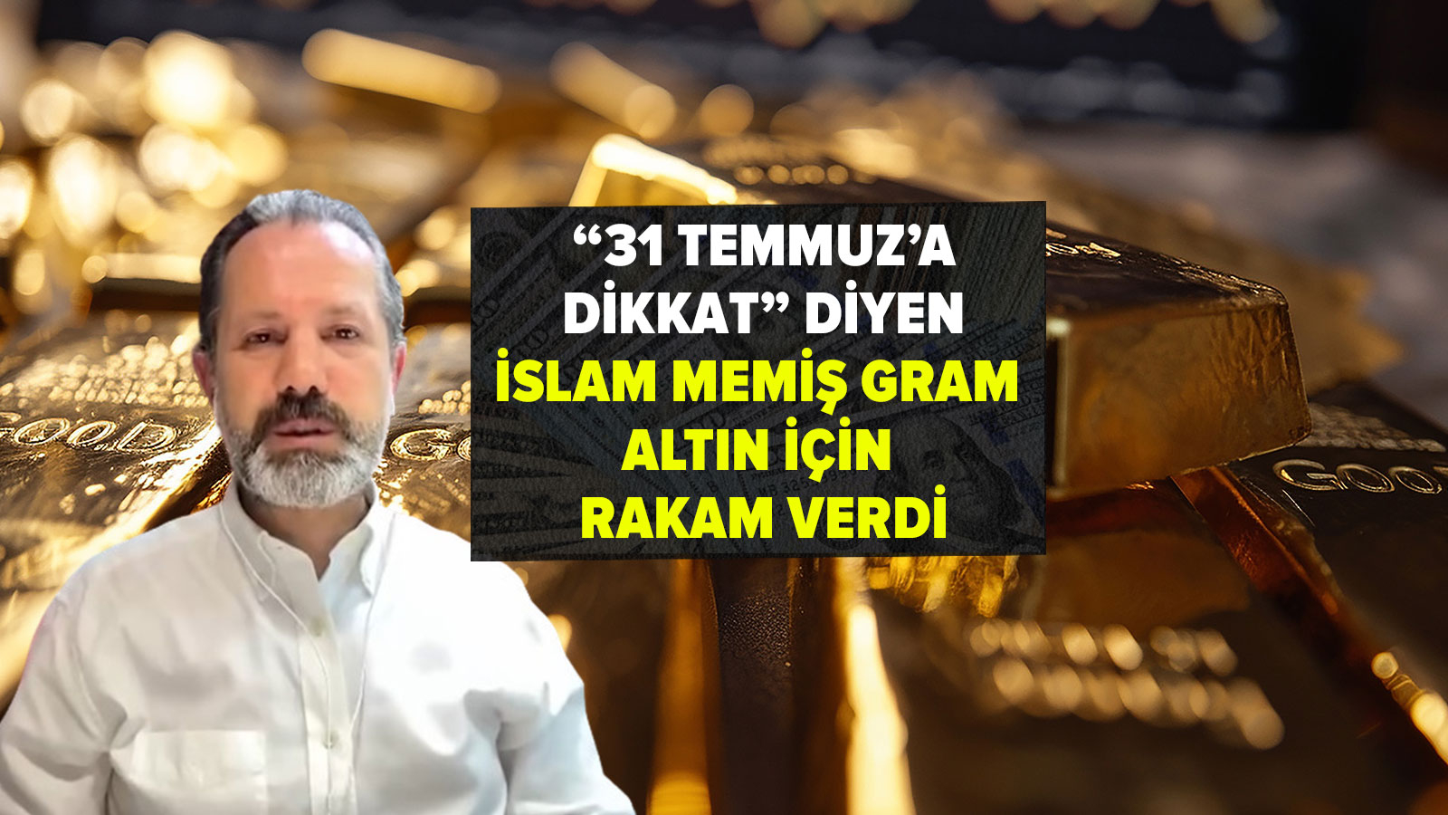 Islam Memiş, qui a dit "Faites attention au 31 juillet", a donné un chiffre en grammes d'or